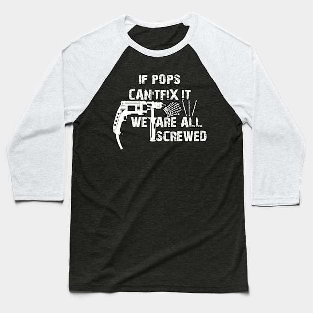 If Pops Cant Fix It Were All Screwed Baseball T-Shirt by DesignerMAN